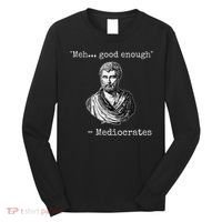 Meh Good Enough Mediocrates Demotivational Quote Long Sleeve Shirt thumb 0
