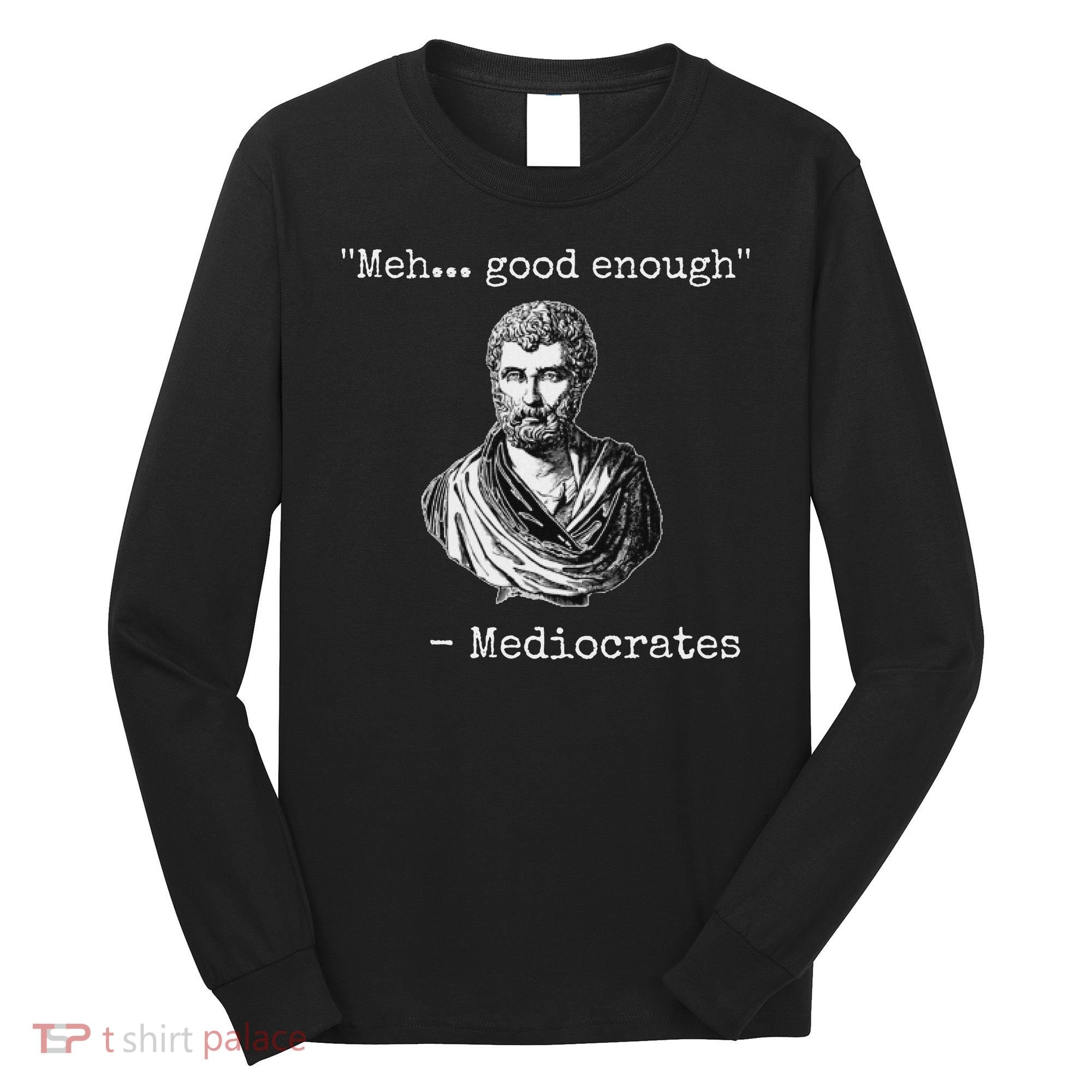 Meh Good Enough Mediocrates Demotivational Quote Long Sleeve Shirt
