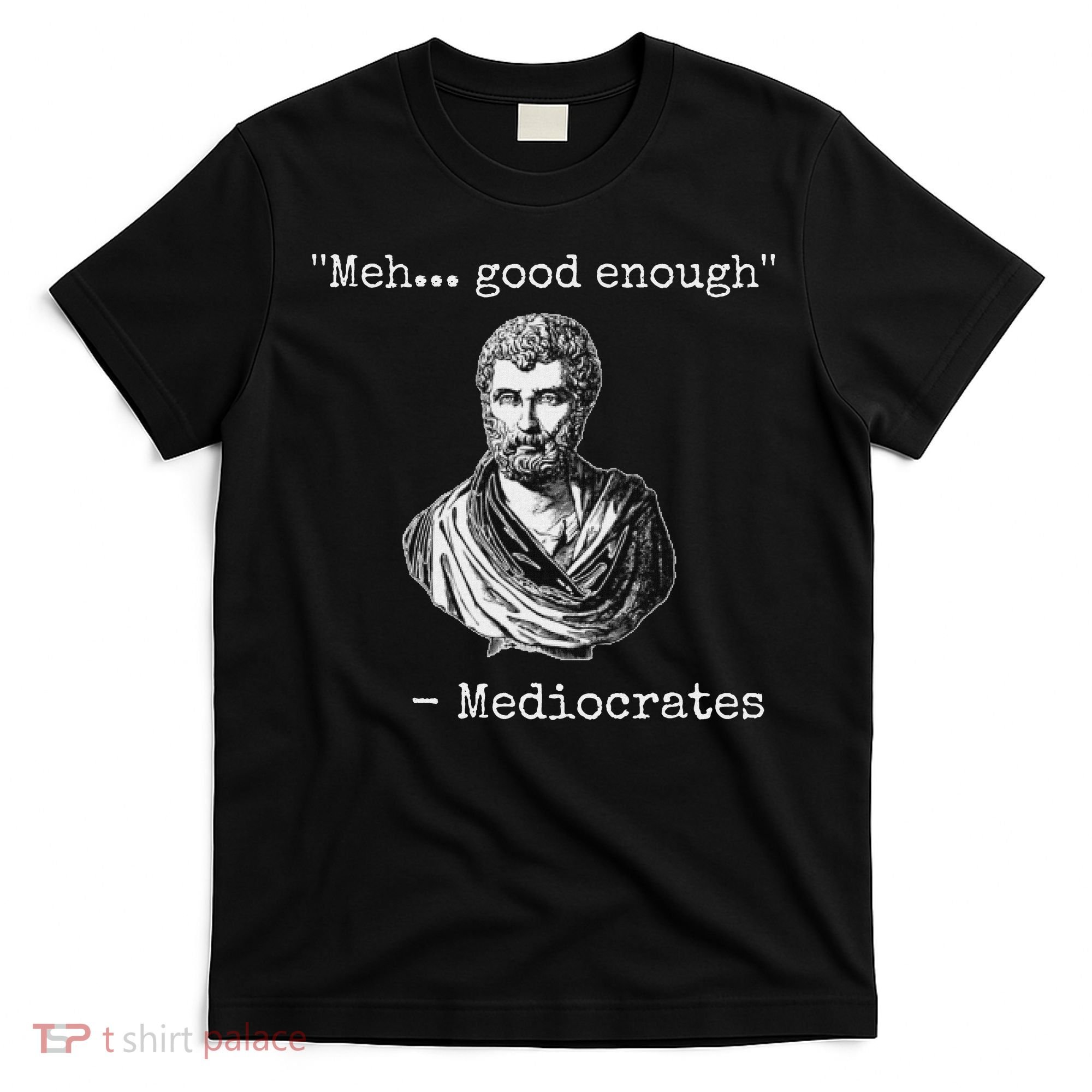 Meh Good Enough Mediocrates Demotivational Quote T-Shirt