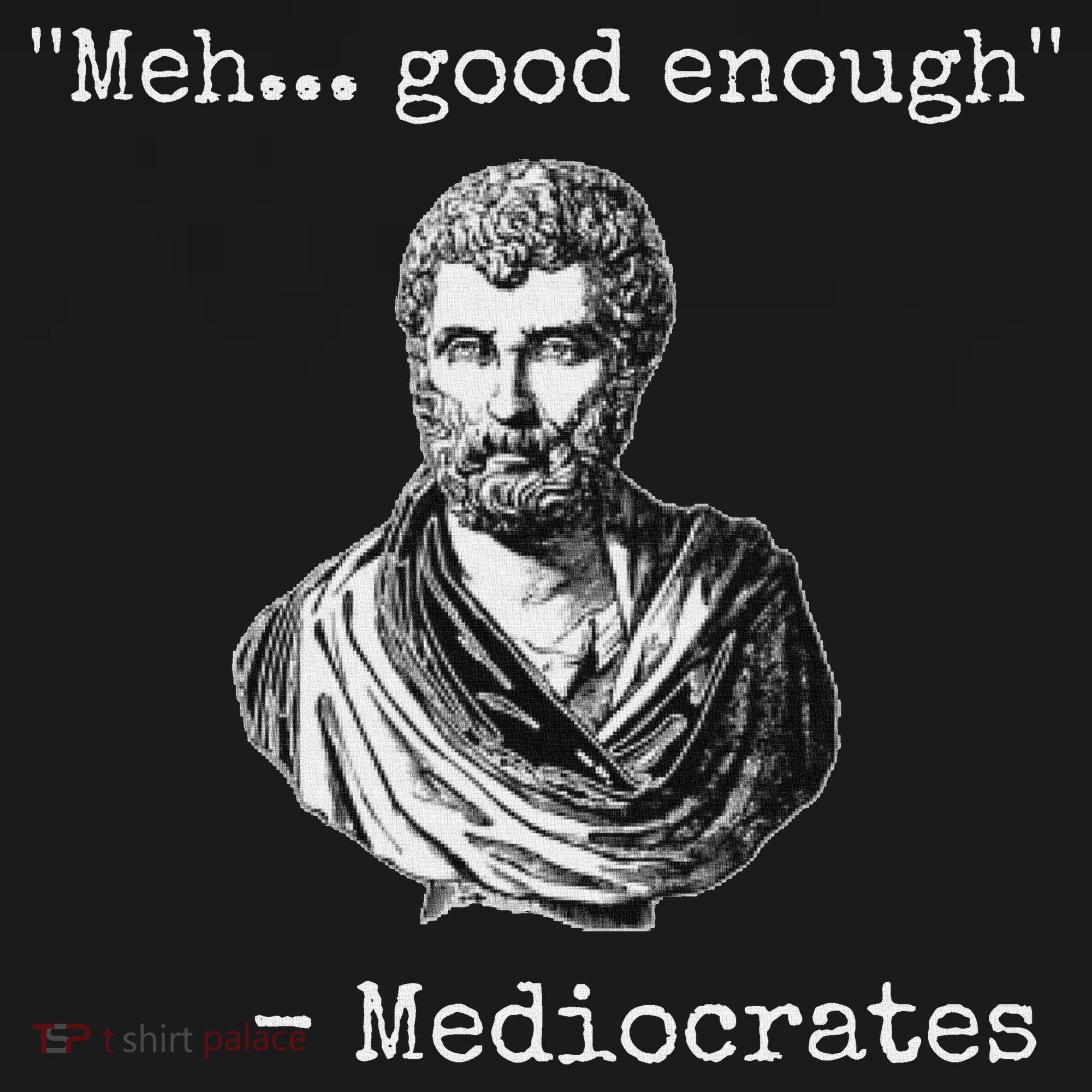 Meh Good Enough Mediocrates Demotivational Quote T-Shirt