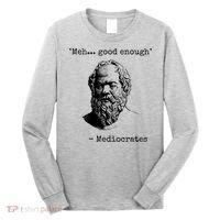 Meh Good Enough Funny Mediocrates Sarcastic Greek Philosophy Long Sleeve Shirt thumb 0