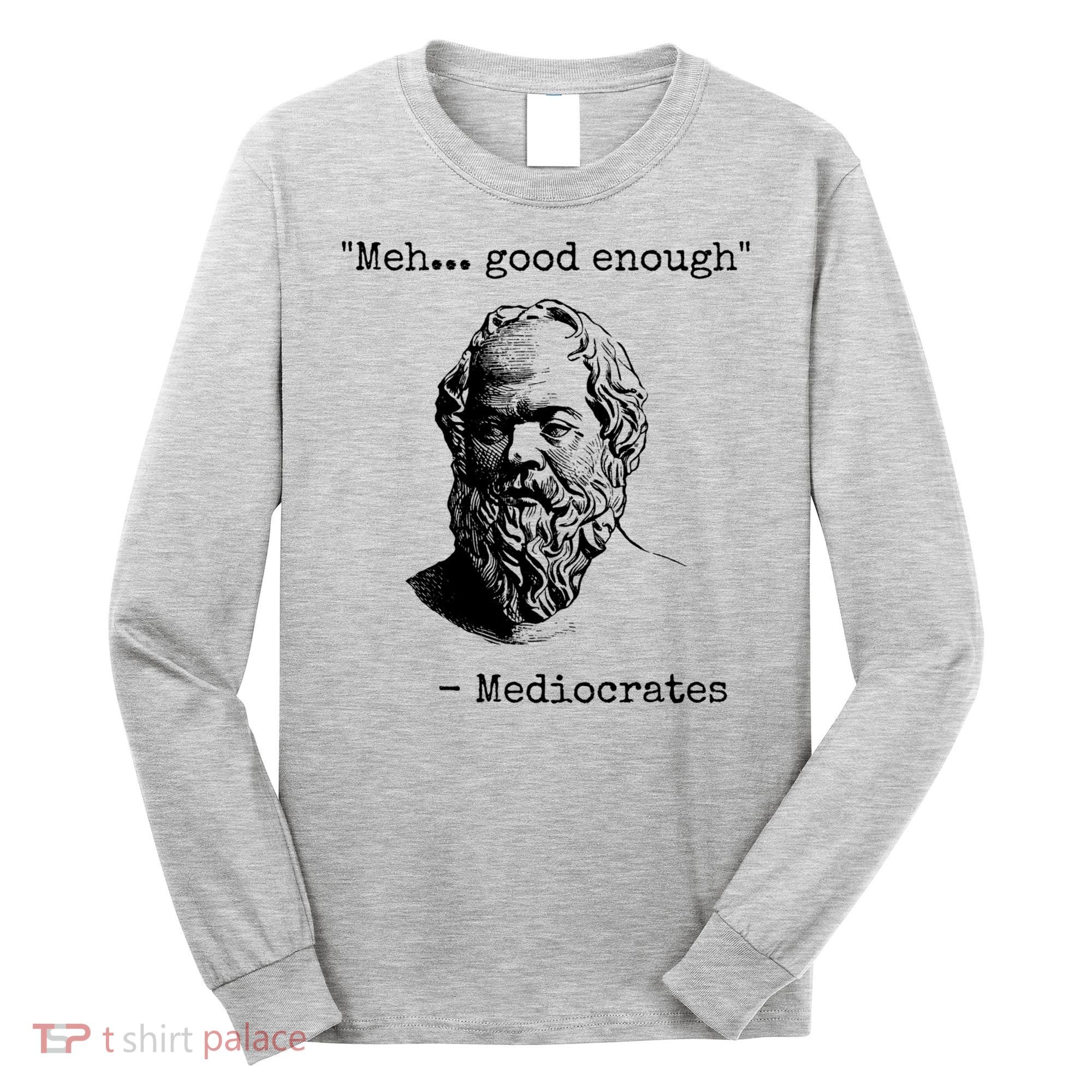 Meh Good Enough Funny Mediocrates Sarcastic Greek Philosophy Long Sleeve Shirt