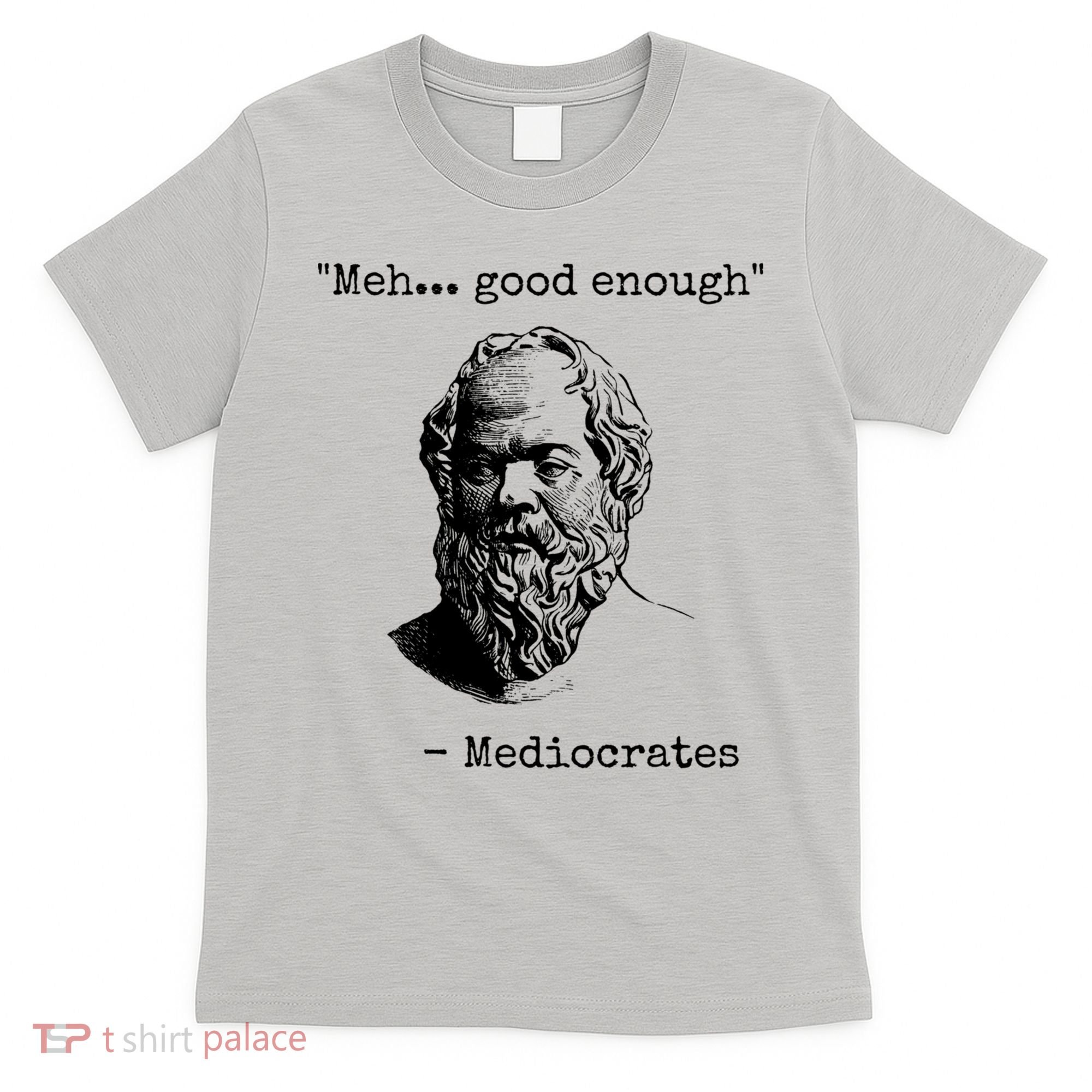 Meh Good Enough Funny Mediocrates Sarcastic Greek Philosophy T-Shirt