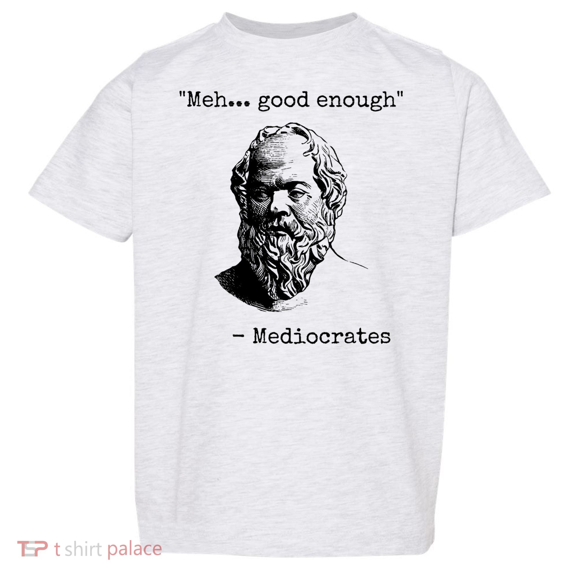 Meh Good Enough Funny Mediocrates Sarcastic Greek Philosophy Toddler T-Shirt