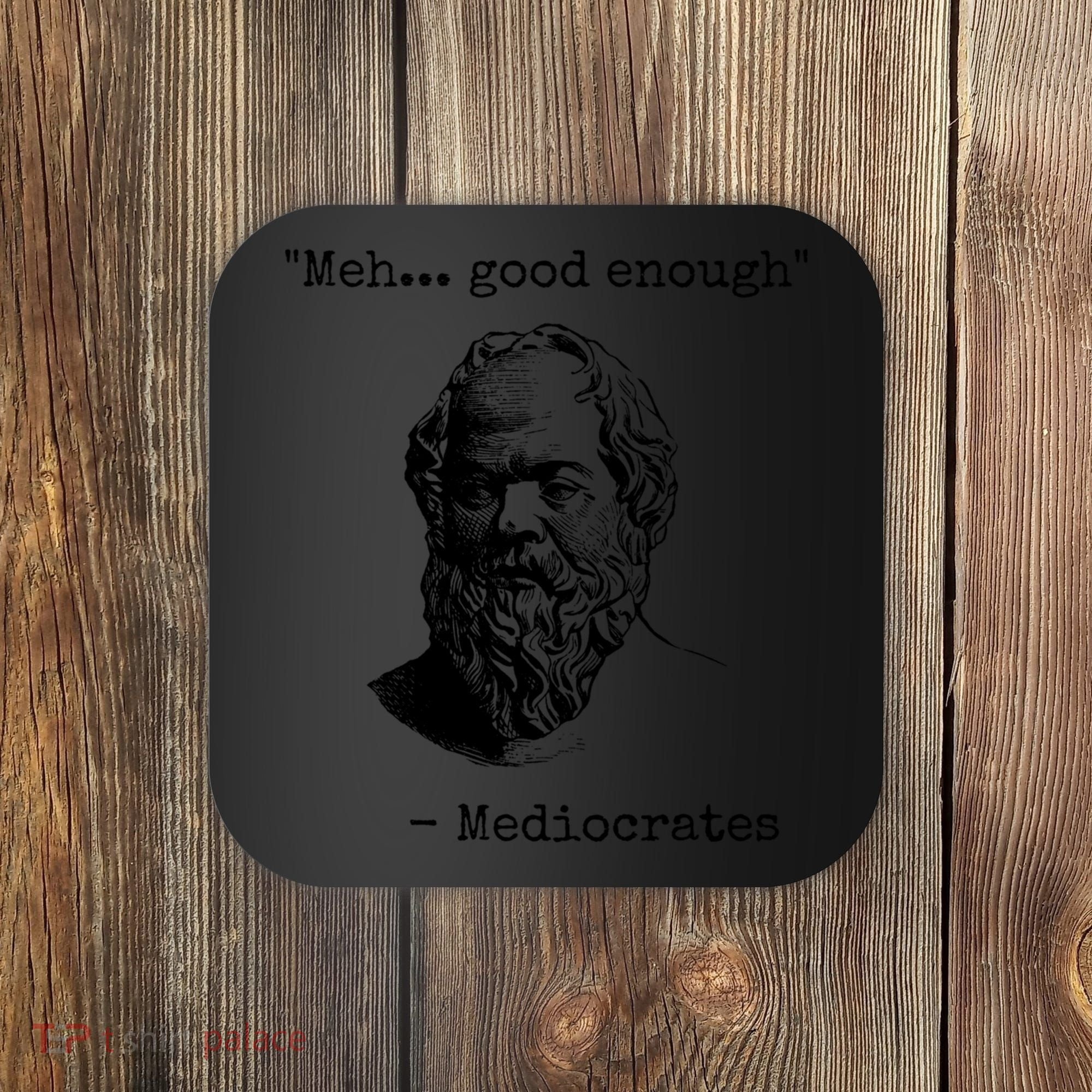 Meh Good Enough Funny Mediocrates Sarcastic Greek Philosophy Coaster