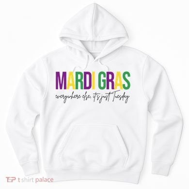 Mardi Gras Everywhere Else Its Just Tuesday Hoodie