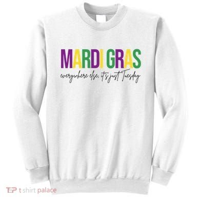 Mardi Gras Everywhere Else Its Just Tuesday Sweatshirt