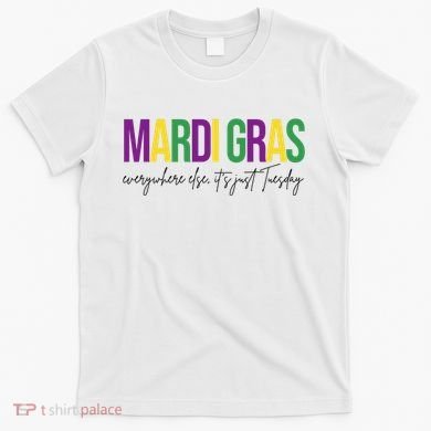 Mardi Gras Everywhere Else Its Just Tuesday T-Shirt