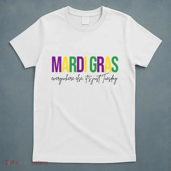 Mardi Gras Everywhere Else Its Just Tuesday T-Shirt