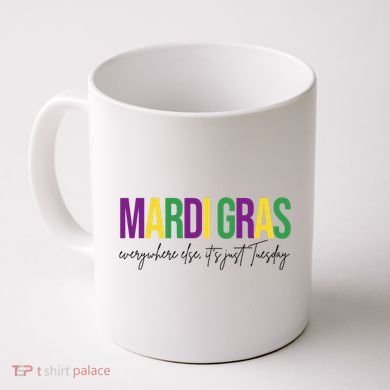 Mardi Gras Everywhere Else Its Just Tuesday Coffee Mug