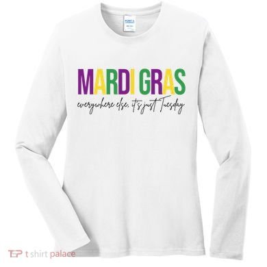 Mardi Gras Everywhere Else Its Just Tuesday Women's Long Sleeve Shirt