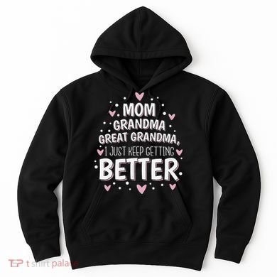 Mom Grandma Great Grandma, I Just Keep Getting Better Hoodie