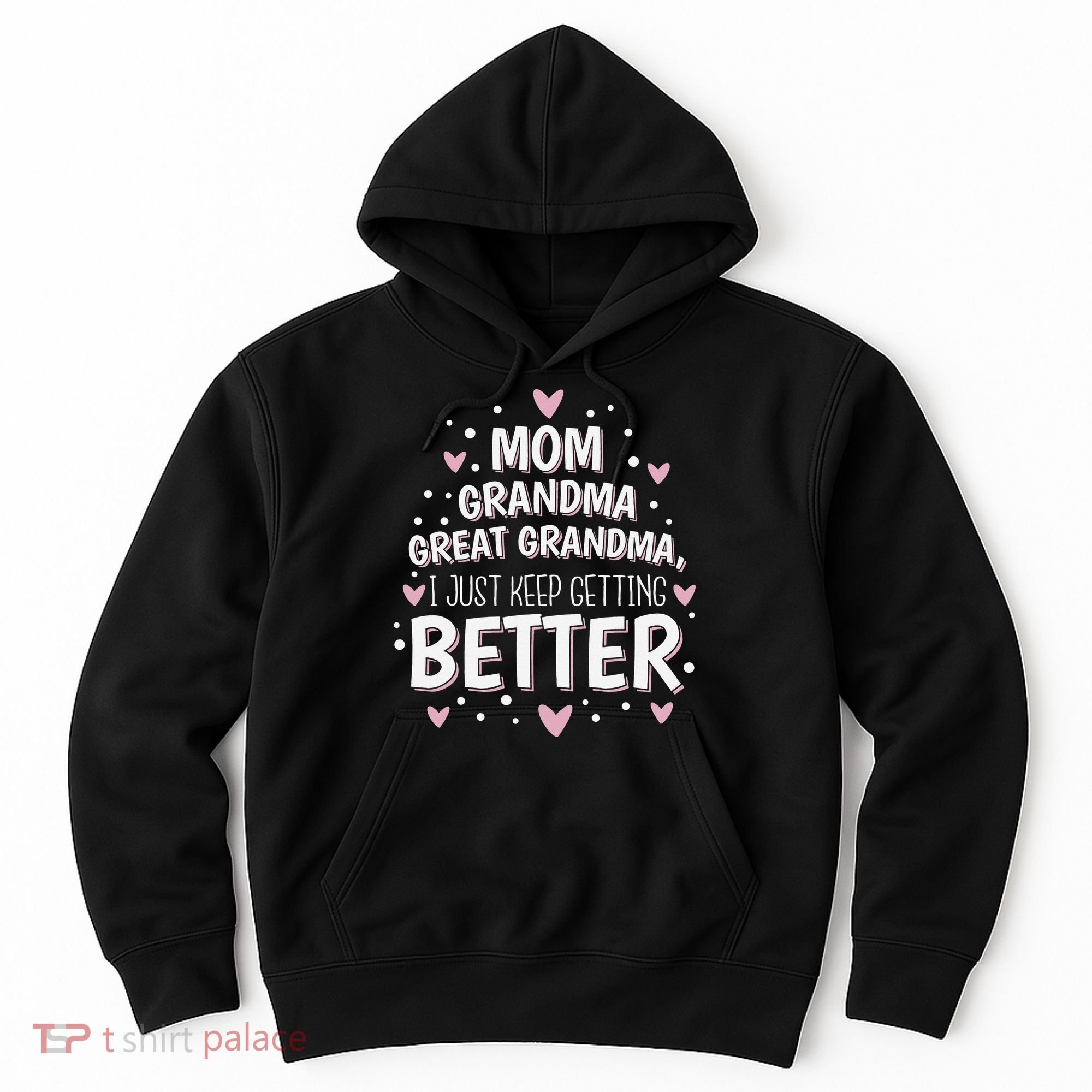 Mom Grandma Great Grandma, I Just Keep Getting Better Hoodie