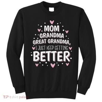 Mom Grandma Great Grandma, I Just Keep Getting Better Sweatshirt