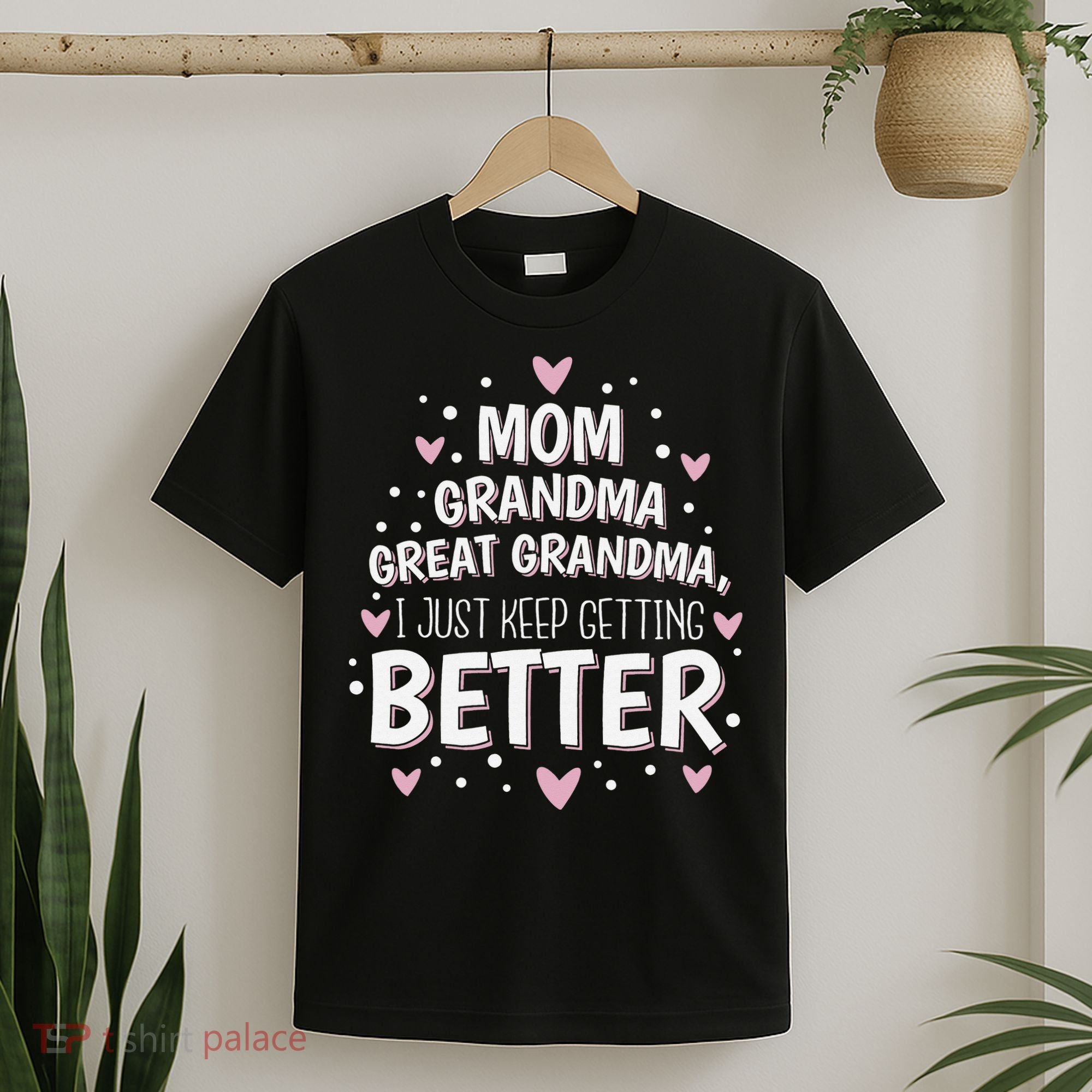 Mom Grandma Great Grandma, I Just Keep Getting Better T-Shirt