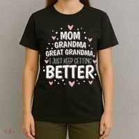 Mom Grandma Great Grandma, I Just Keep Getting Better T-Shirt thumb 4