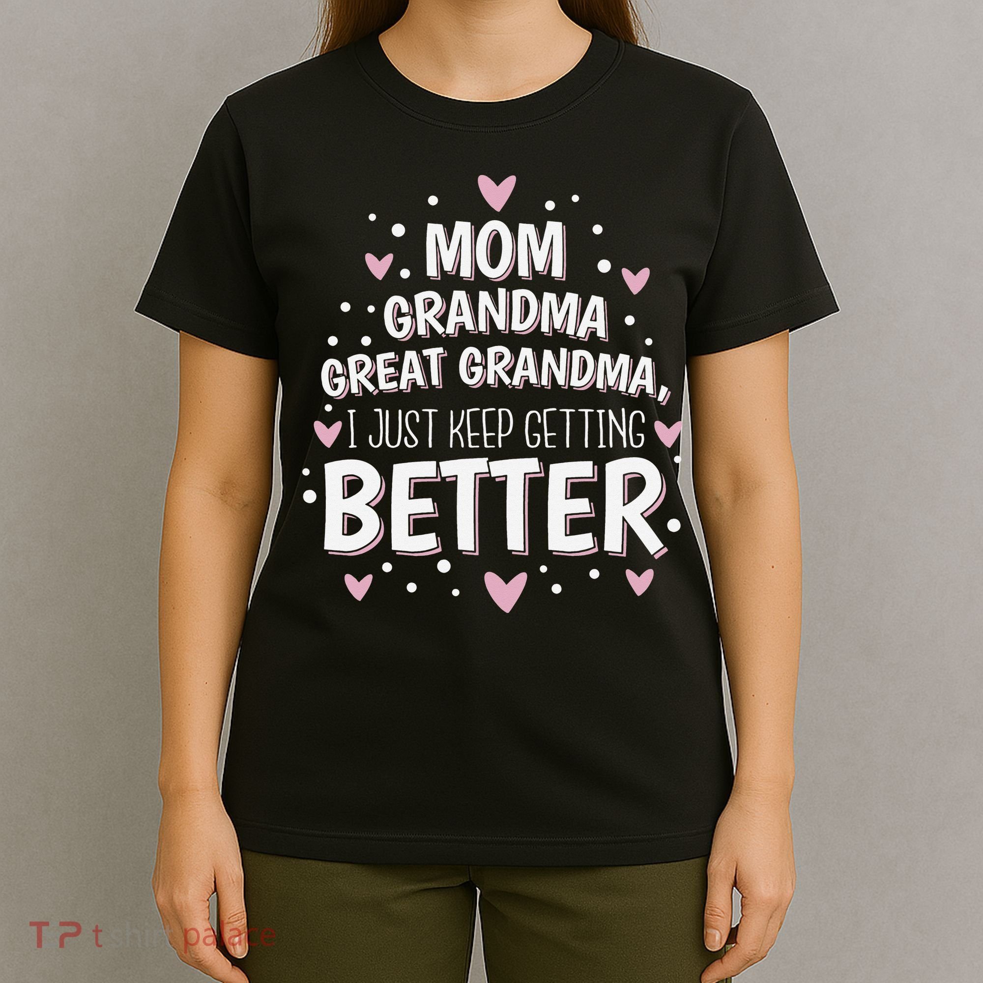 Mom Grandma Great Grandma, I Just Keep Getting Better T-Shirt