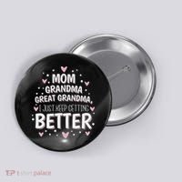 Mom Grandma Great Grandma, I Just Keep Getting Better Button thumb 0