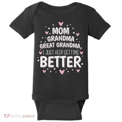 Mom Grandma Great Grandma, I Just Keep Getting Better Baby Bodysuit