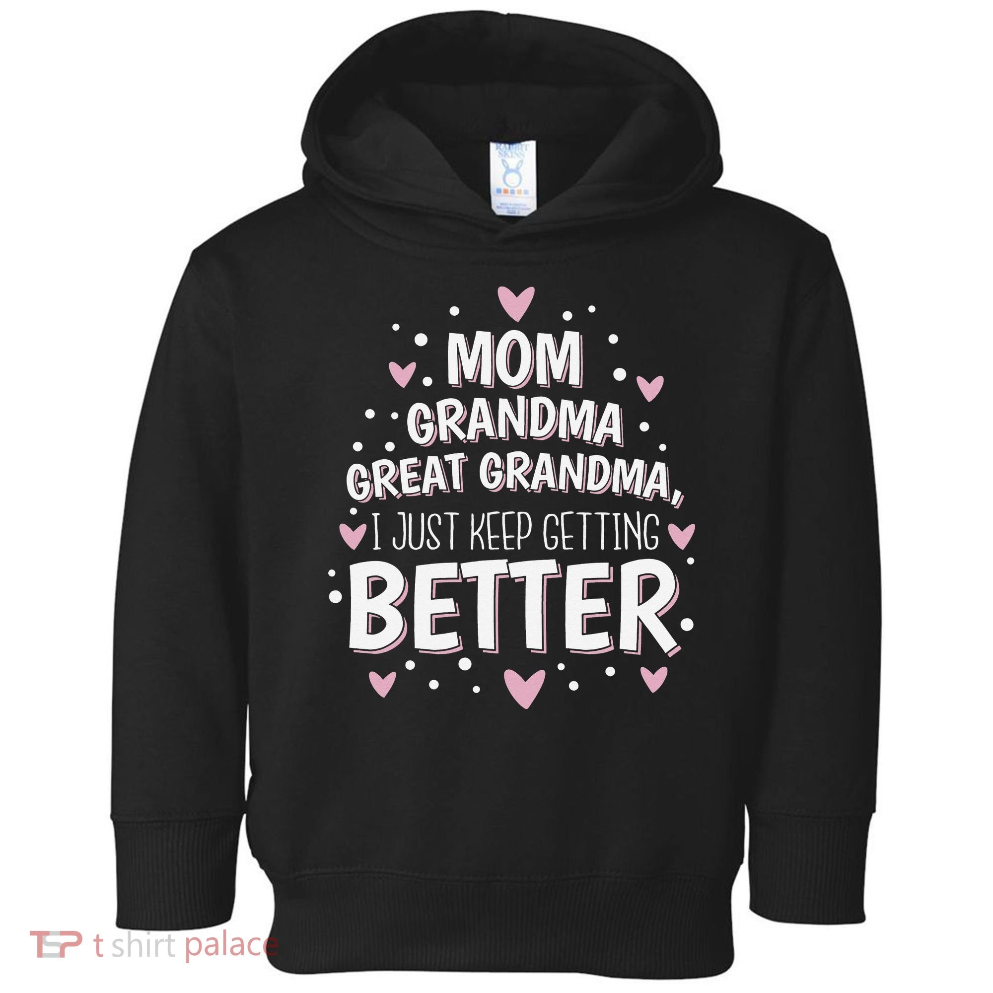Mom Grandma Great Grandma, I Just Keep Getting Better Toddler Hoodie