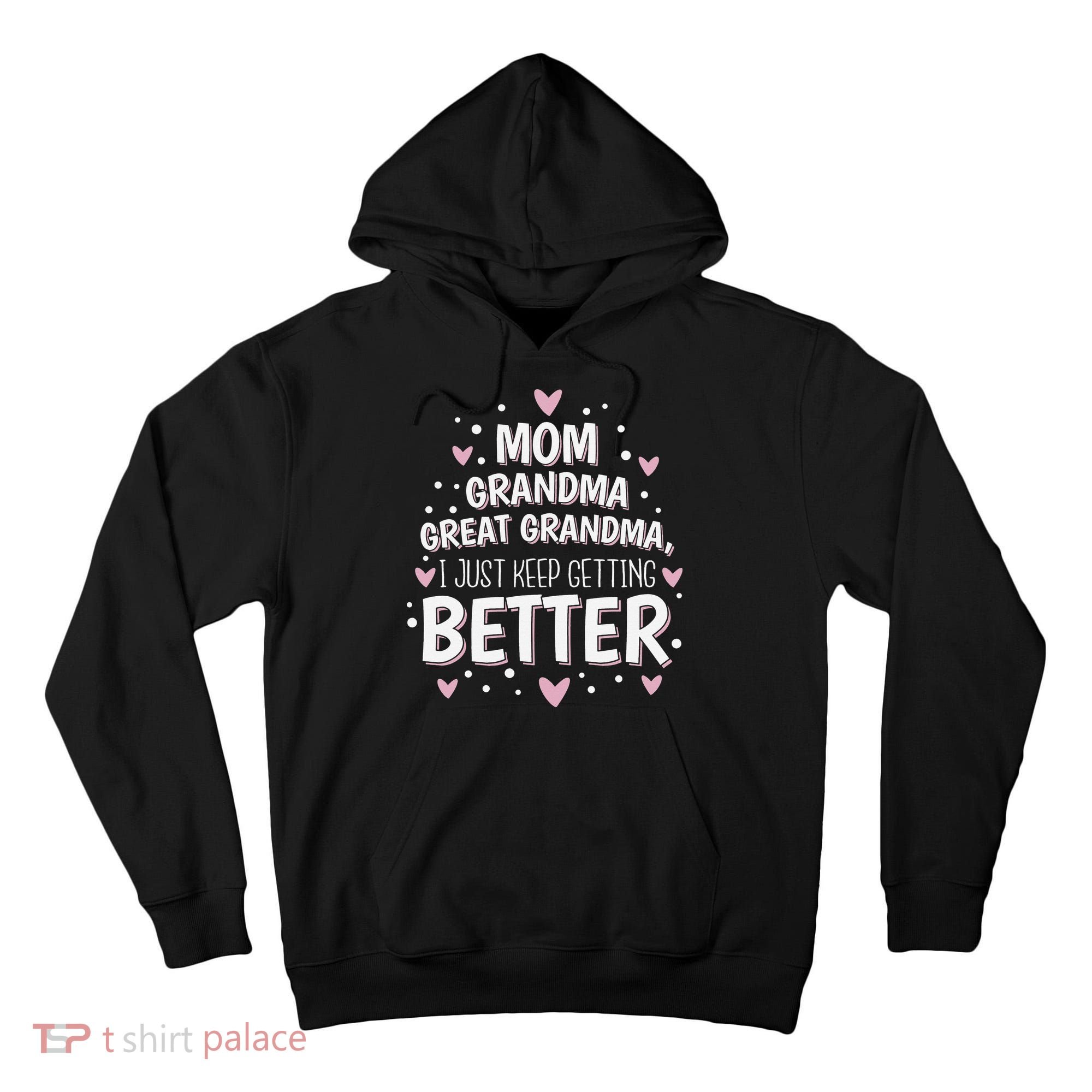 Mom Grandma Great Grandma, I Just Keep Getting Better Tall Hoodie