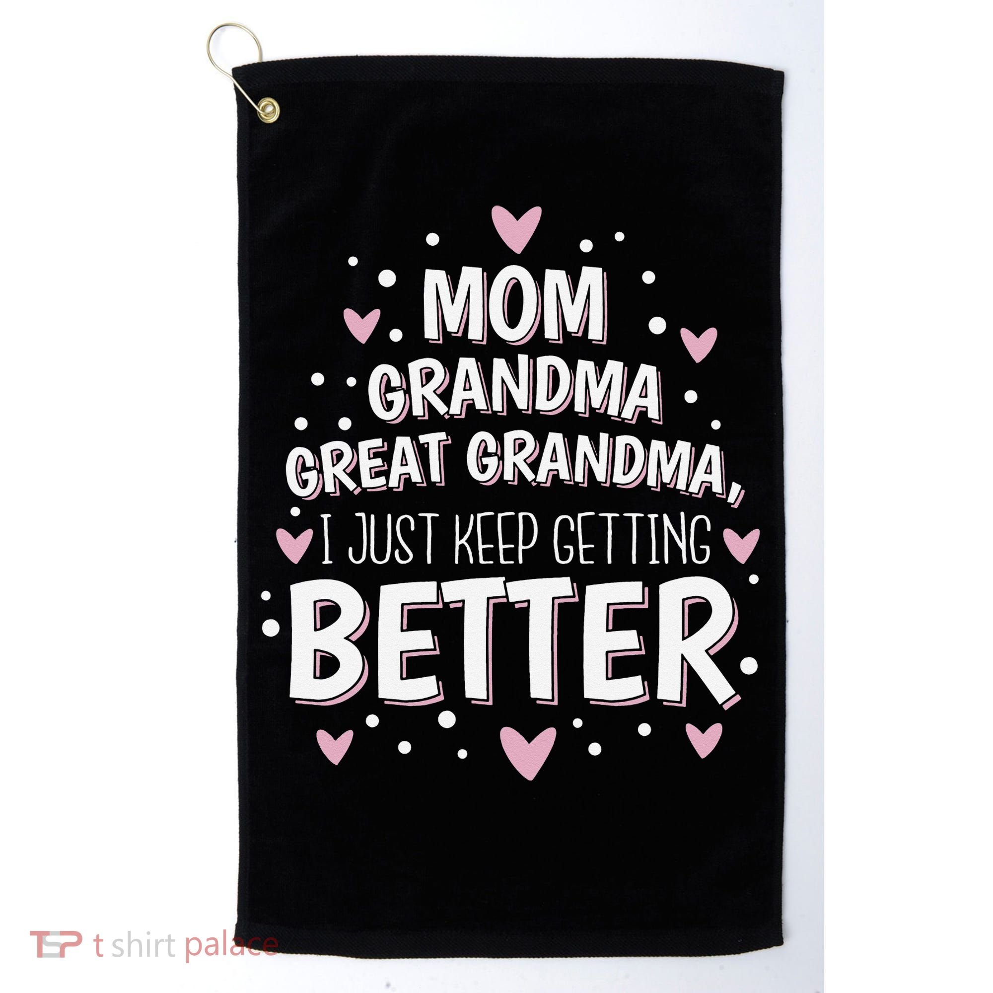 Mom Grandma Great Grandma, I Just Keep Getting Better Golf Towel