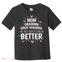 Mom Grandma Great Grandma, I Just Keep Getting Better Toddler T-Shirt thumb 0