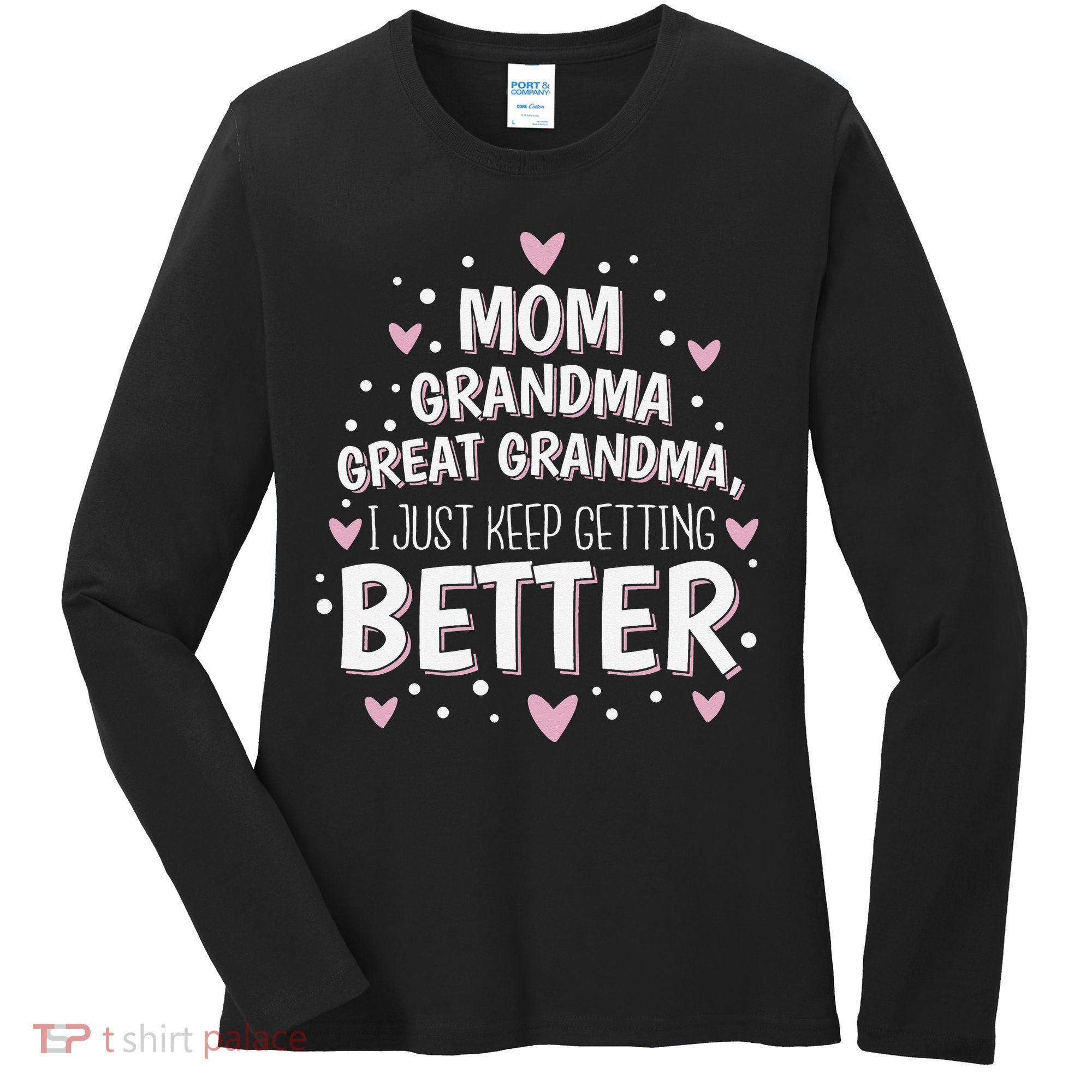 Mom Grandma Great Grandma, I Just Keep Getting Better Women's Long Sleeve Shirt