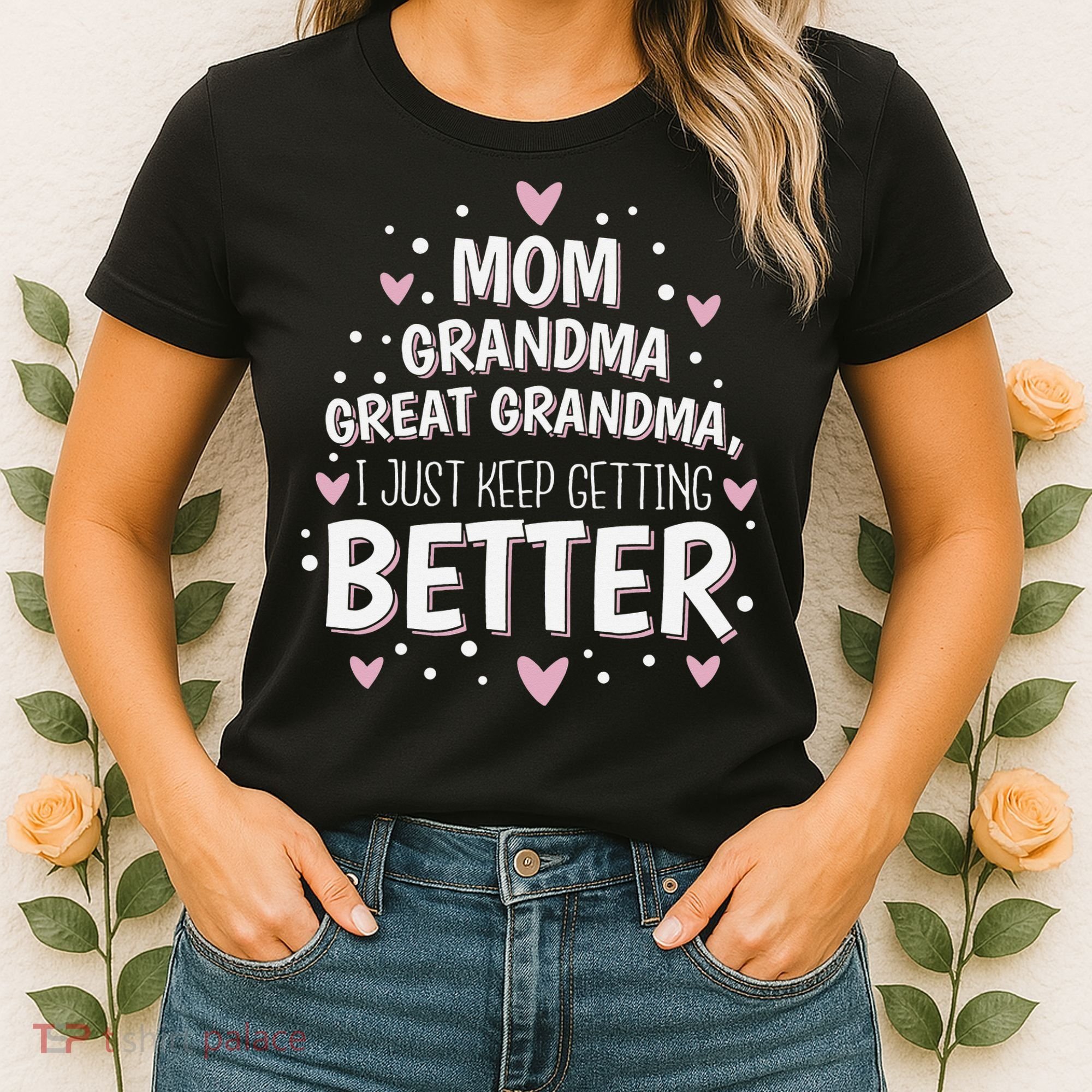 Mom Grandma Great Grandma, I Just Keep Getting Better Women's T-Shirt