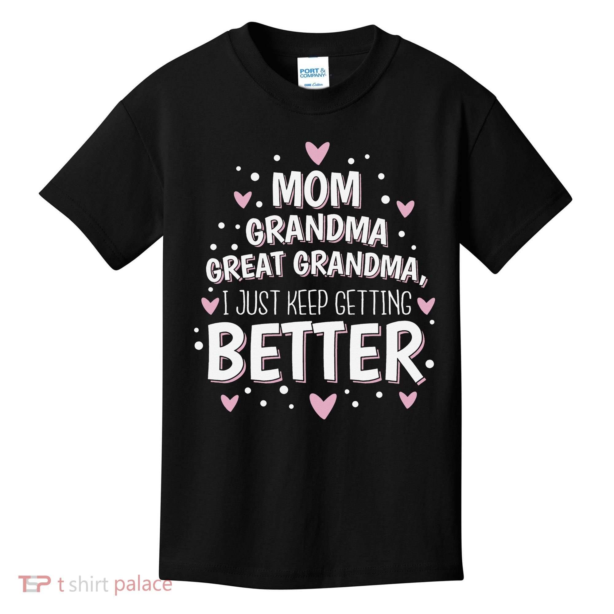 Mom Grandma Great Grandma, I Just Keep Getting Better Kids T-Shirt