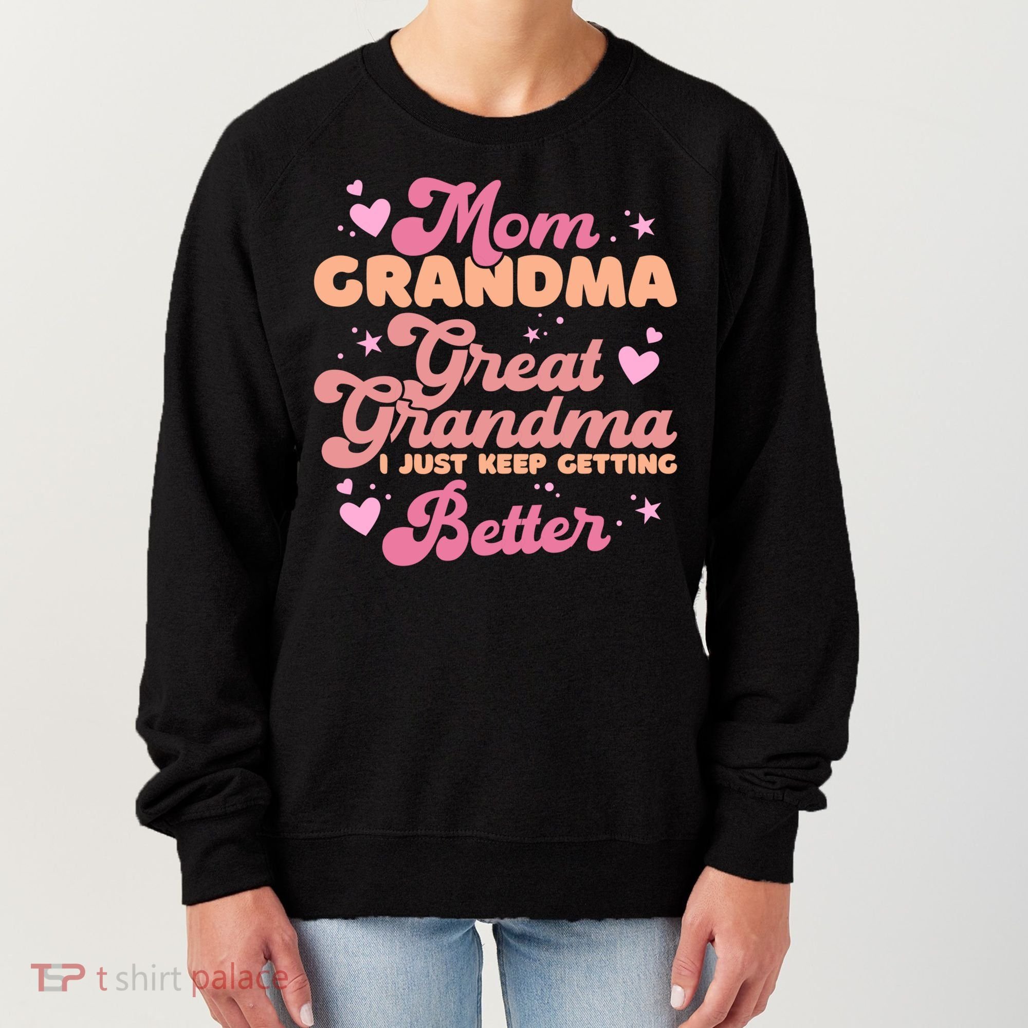 Mom Grandma Great Grandma I Just Keep Getting Better Gift Women's Sweatshirt
