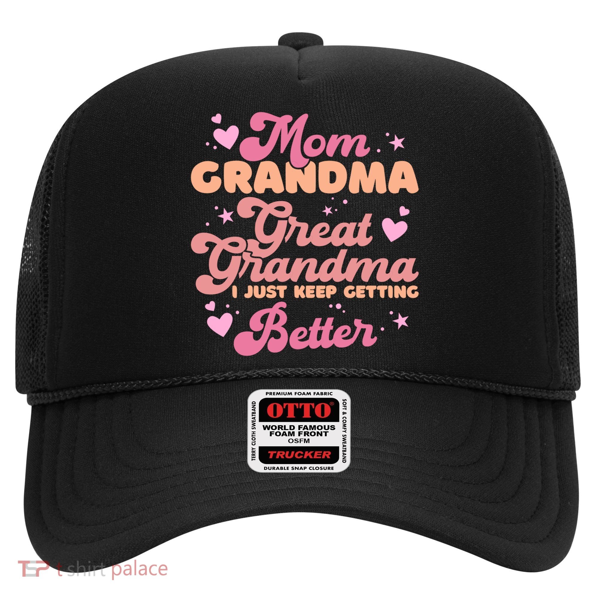Mom Grandma Great Grandma I Just Keep Getting Better Gift Hat
