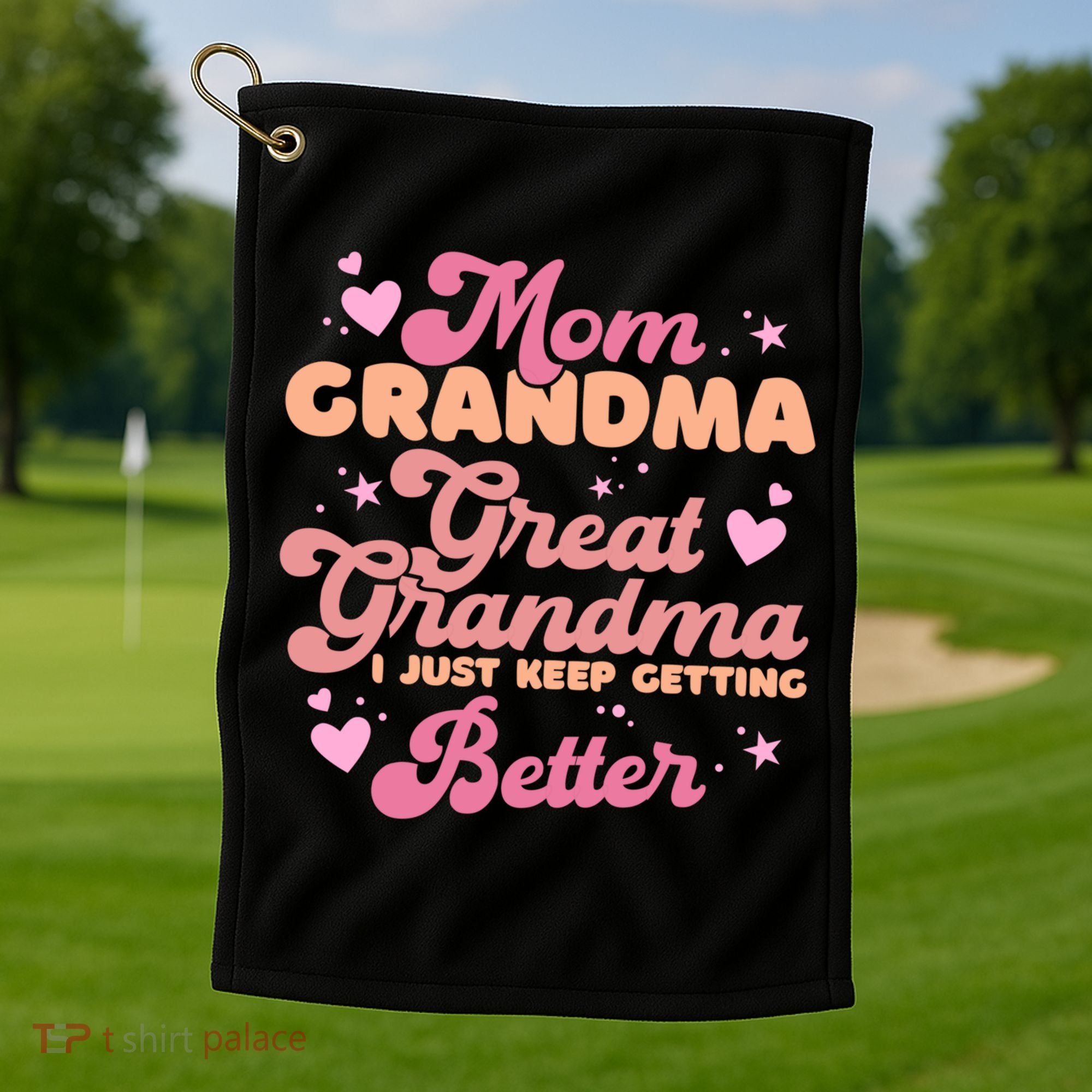 Mom Grandma Great Grandma I Just Keep Getting Better Gift Golf Towel