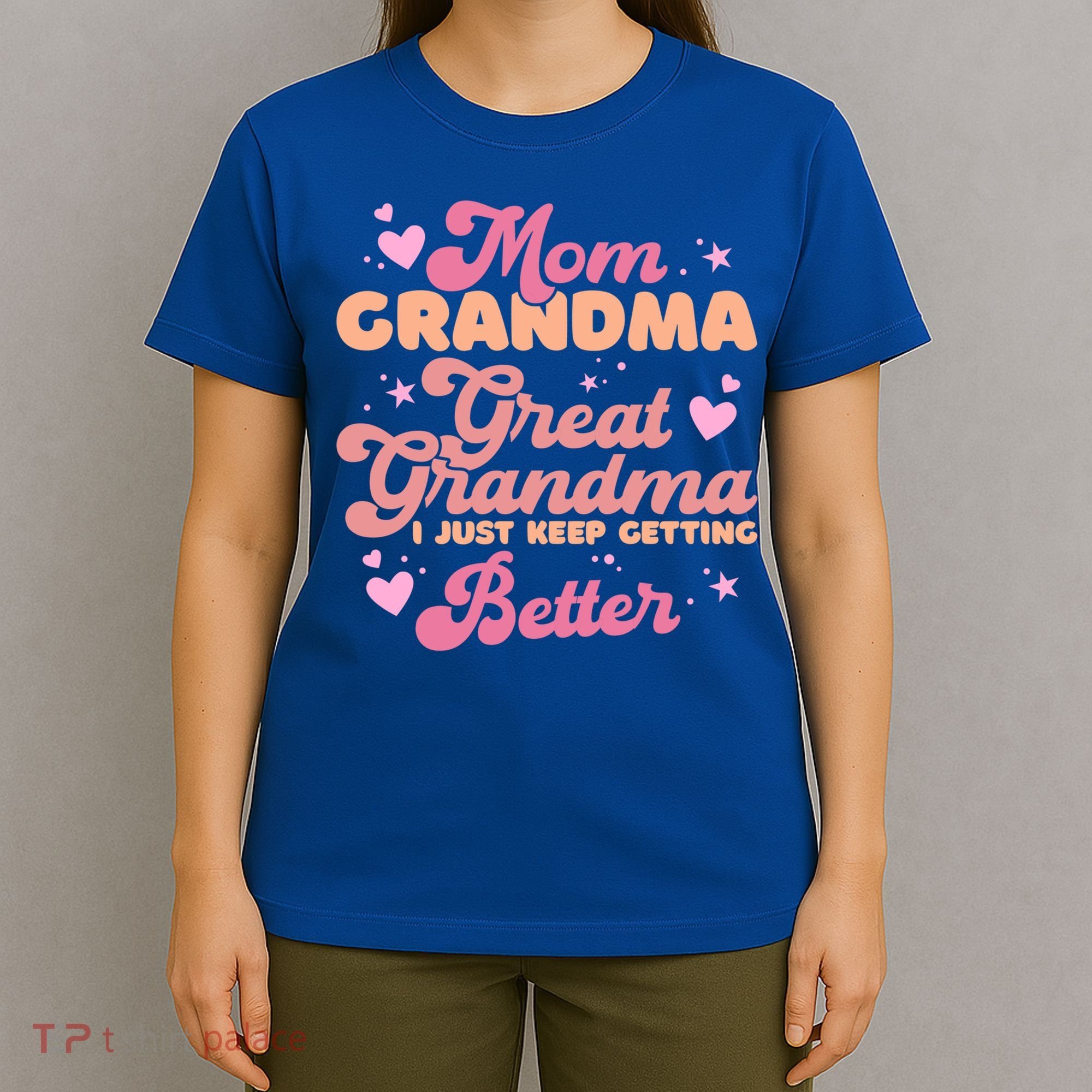 Mom Grandma Great Grandma I Just Keep Getting Better Gift T-Shirt
