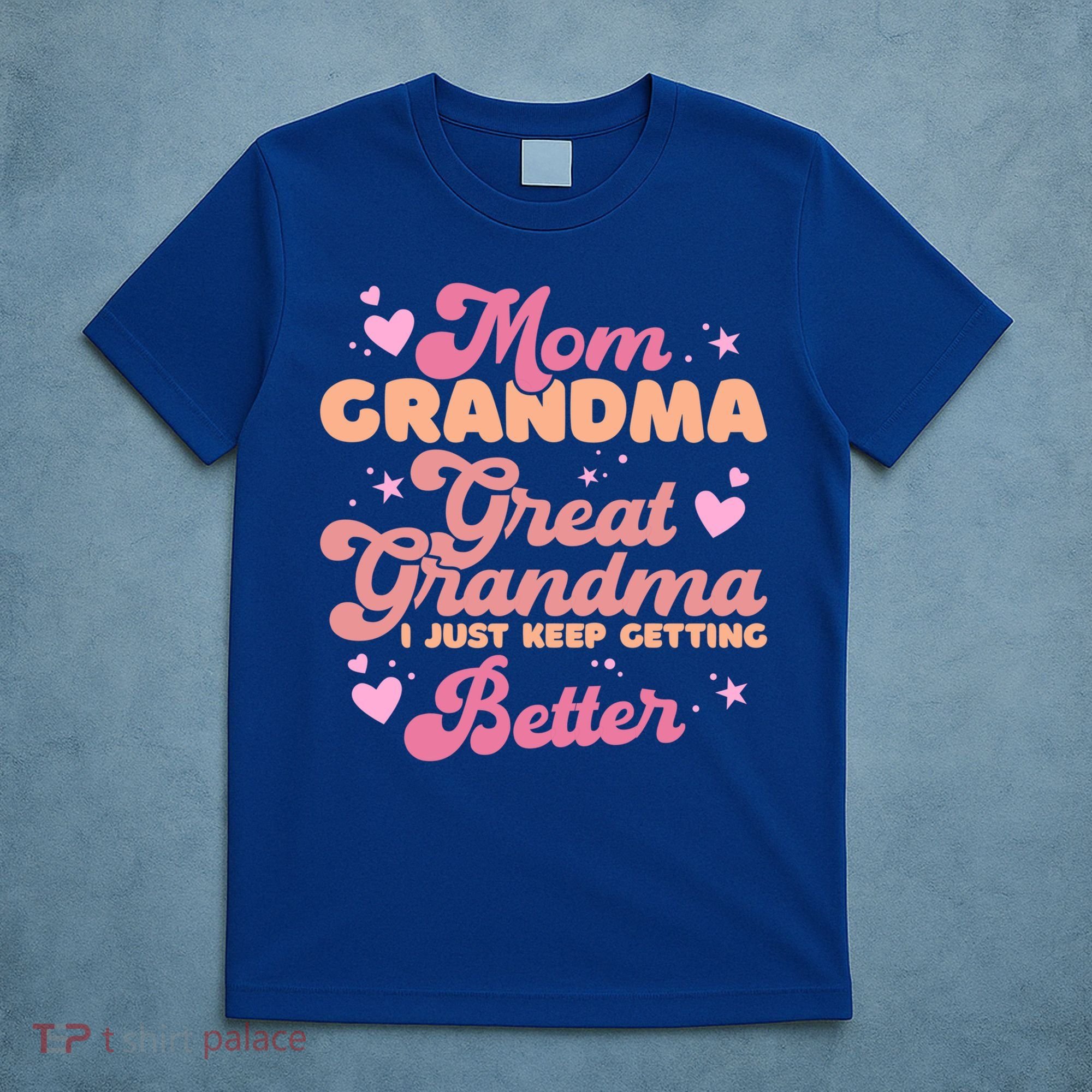 Mom Grandma Great Grandma I Just Keep Getting Better Gift T-Shirt