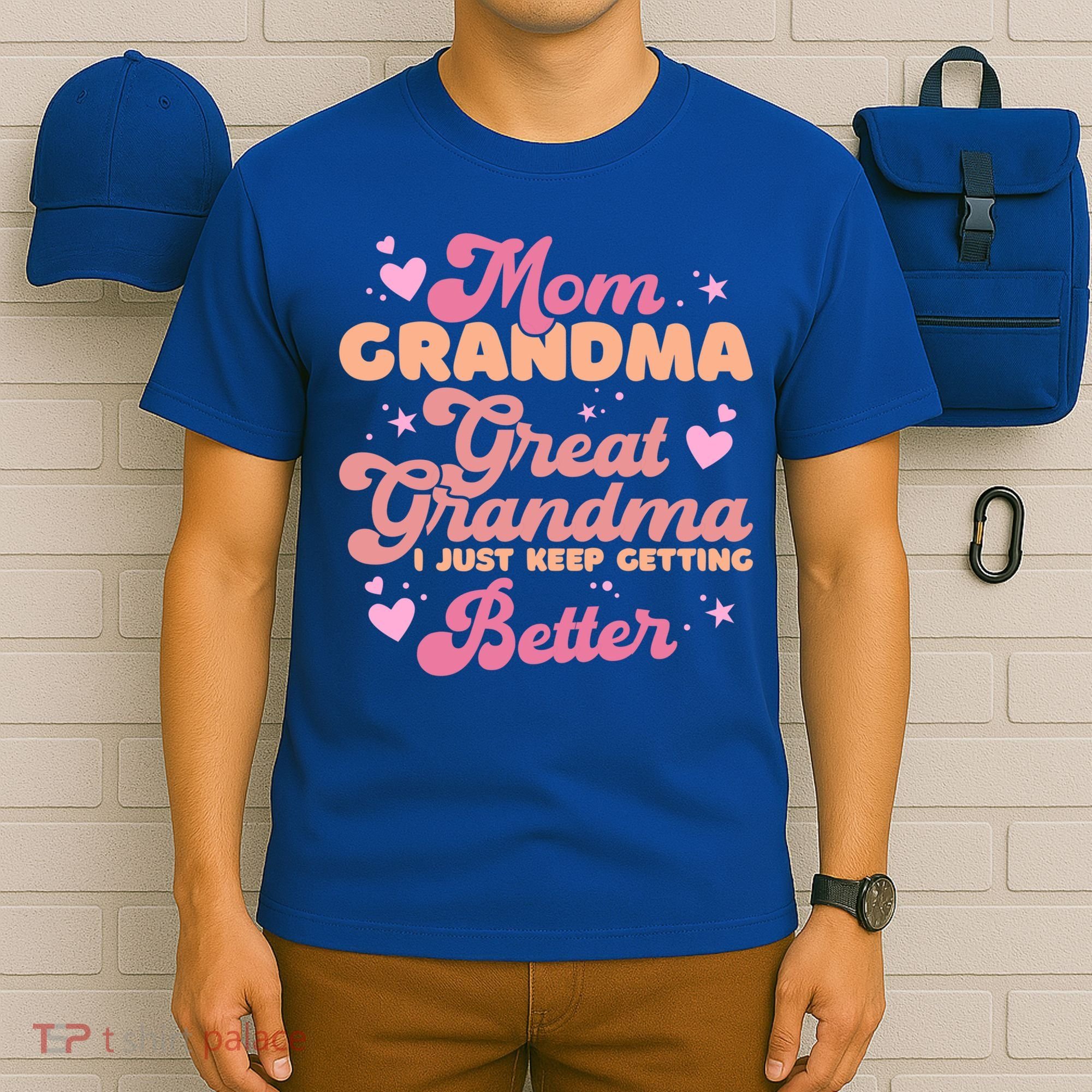 Mom Grandma Great Grandma I Just Keep Getting Better Gift T-Shirt