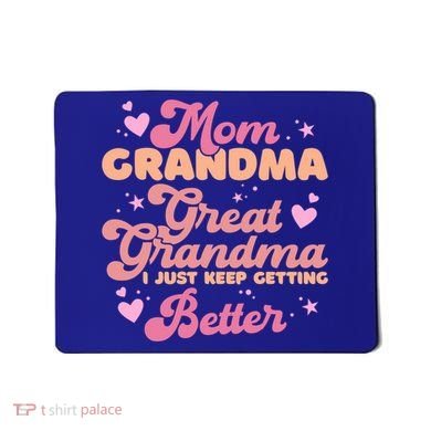 Mom Grandma Great Grandma I Just Keep Getting Better Gift Mousepad