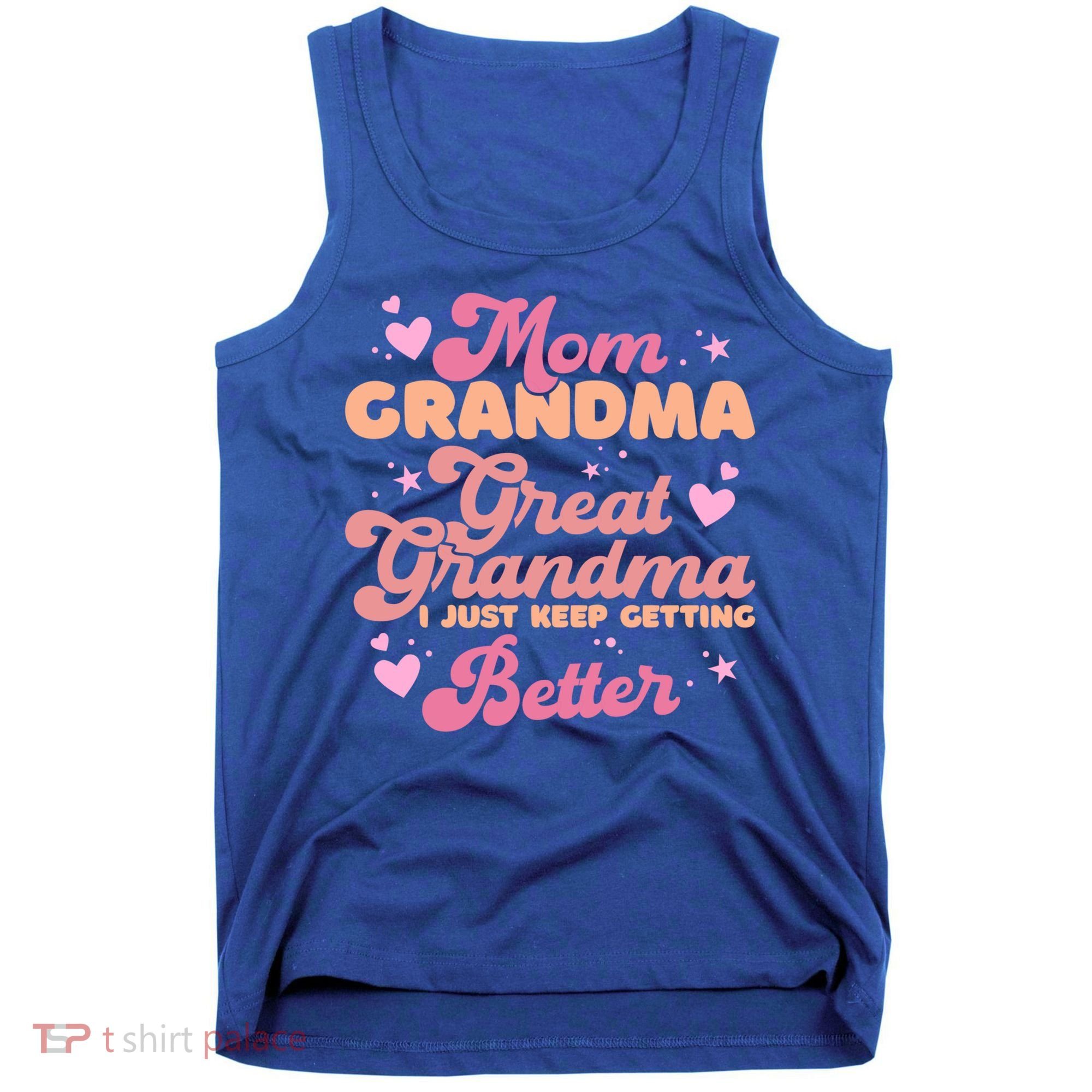 Mom Grandma Great Grandma I Just Keep Getting Better Gift Tank Top