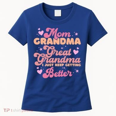 Mom Grandma Great Grandma I Just Keep Getting Better Gift Women's T-Shirt