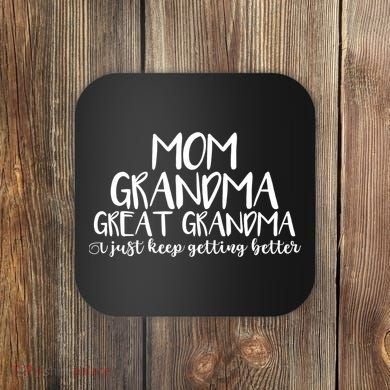 Mom Grandma Great Grandma I Just Keep Getting Better Cool Gift Coaster