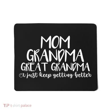 Mom Grandma Great Grandma I Just Keep Getting Better Cool Gift Mousepad