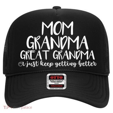 Mom Grandma Great Grandma I Just Keep Getting Better Cool Gift Hat
