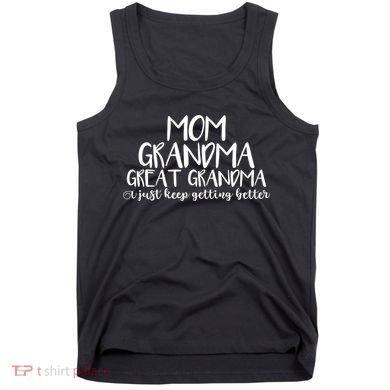 Mom Grandma Great Grandma I Just Keep Getting Better Cool Gift Tank Top