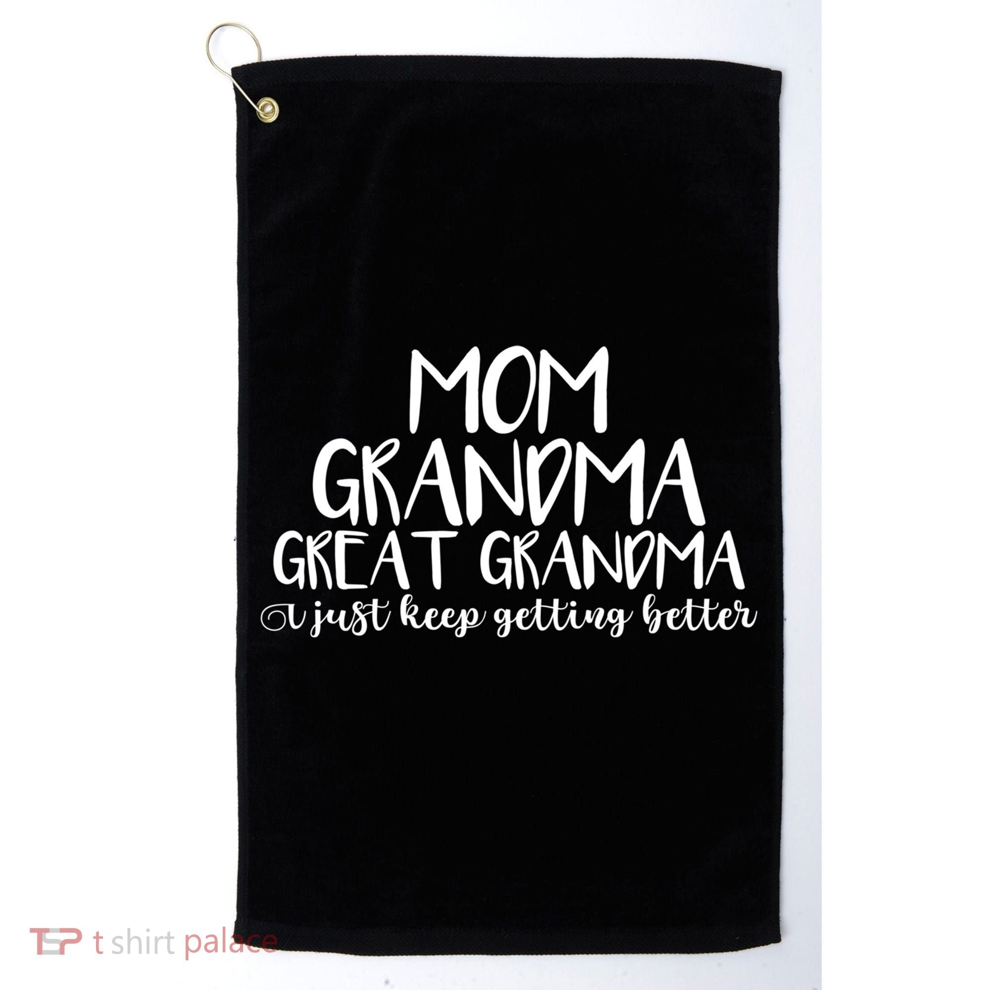 Mom Grandma Great Grandma I Just Keep Getting Better Cool Gift Golf Towel