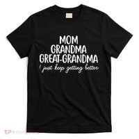 Mom Grandma Great Grandma I Keep Getting Better Mom Gifts T-Shirt thumb 0