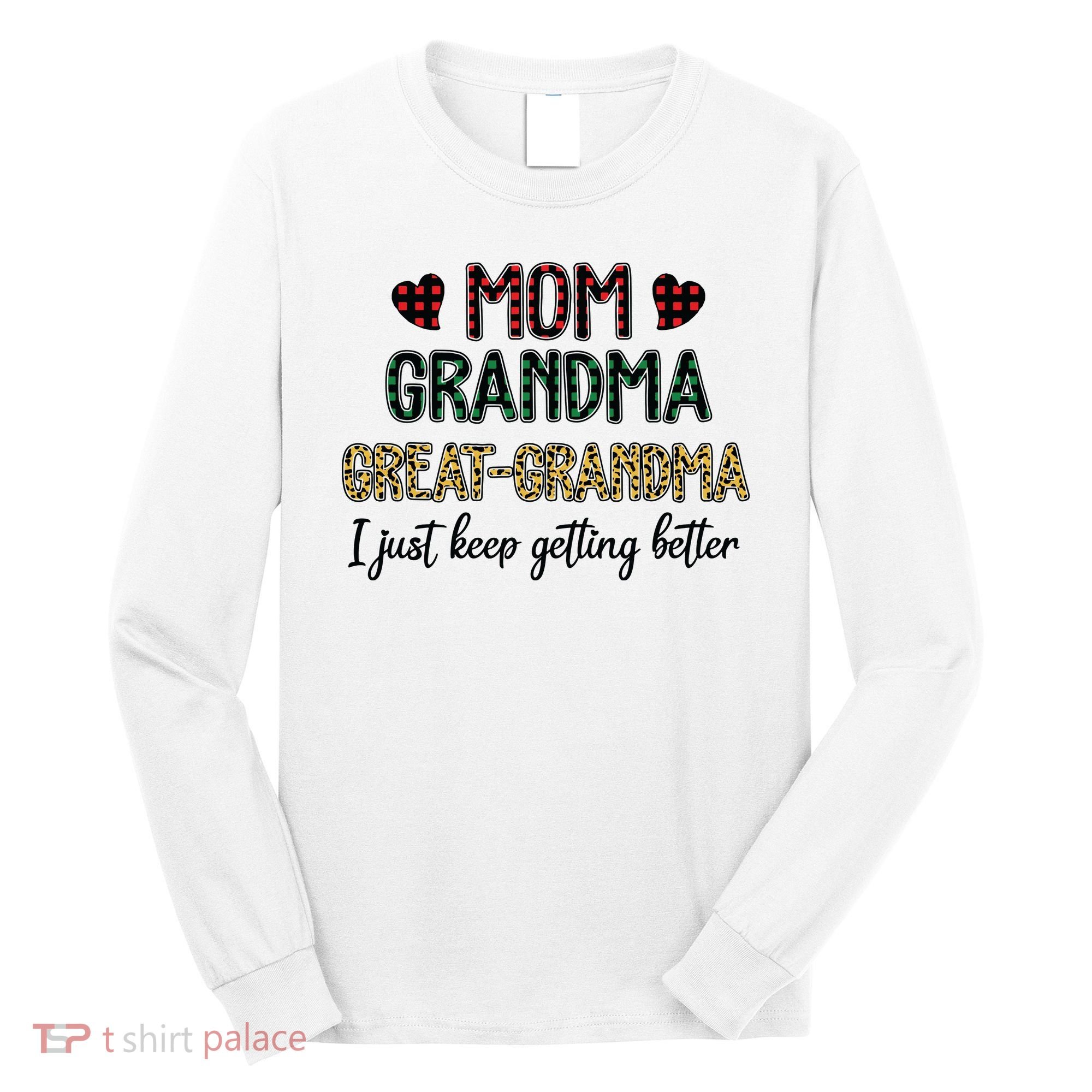Mom Grandma Great Grandma I Just Keep Getting Better Leopard Long Sleeve Shirt