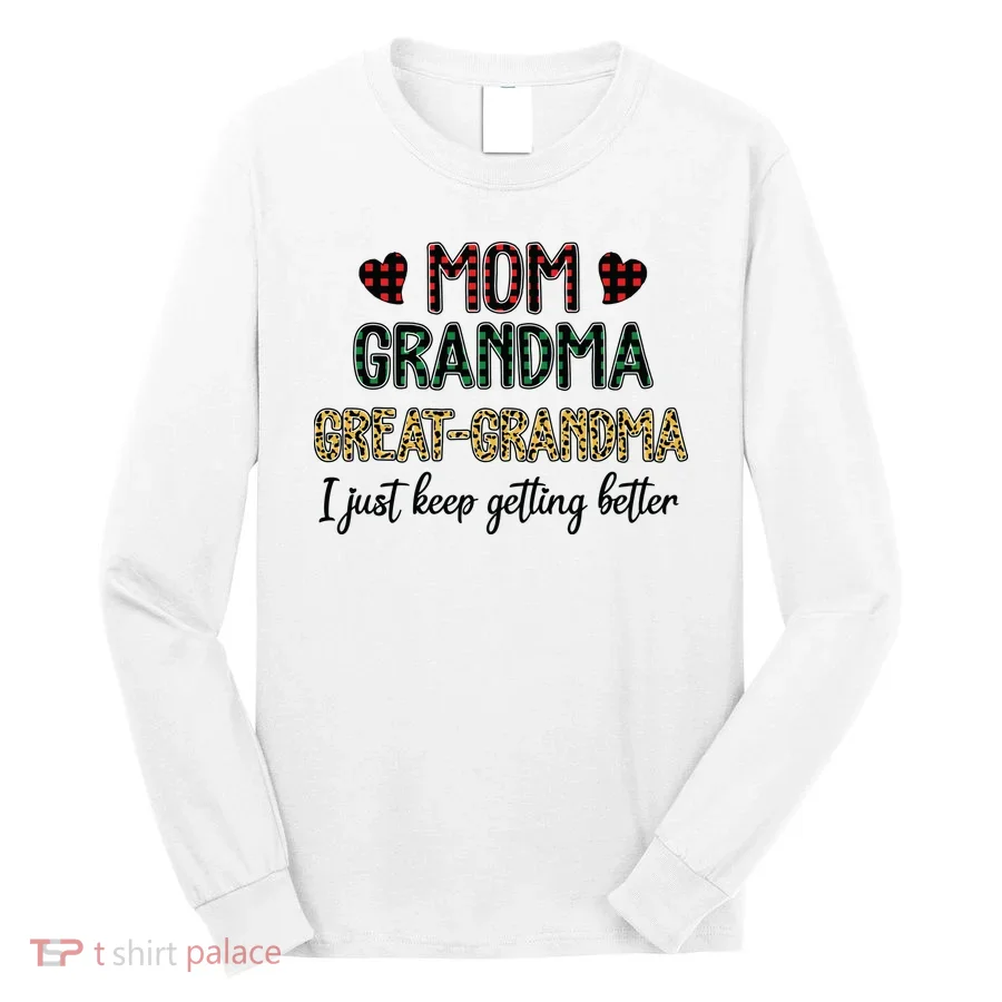 Mom Grandma Great Grandma I Just Keep Getting Better Leopard Long Sleeve Shirt