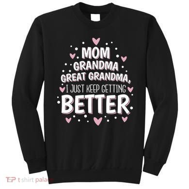 Mom Grandma Great Grandma, I Just Keep Getting Better Sweatshirt