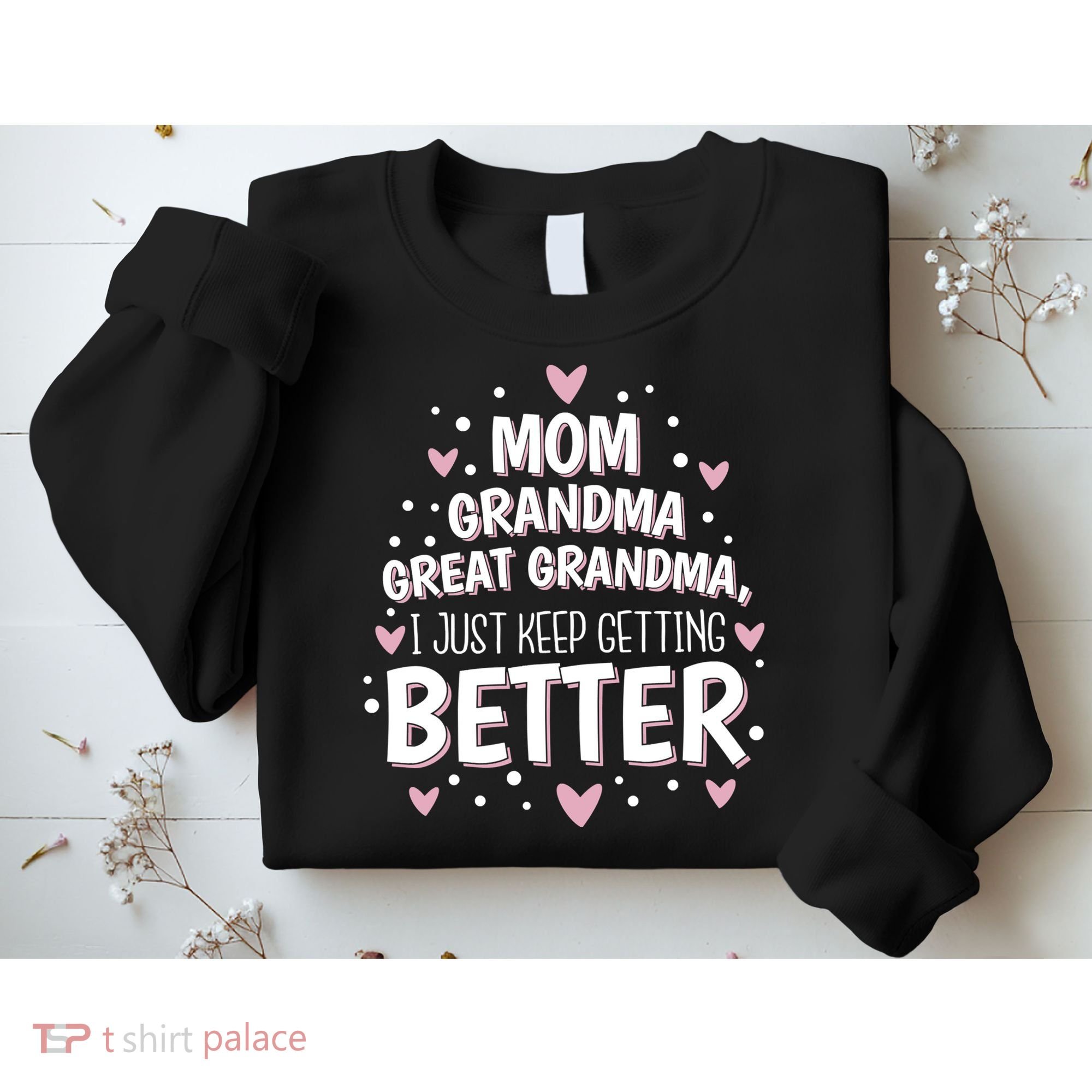 Mom Grandma Great Grandma, I Just Keep Getting Better Sweatshirt
