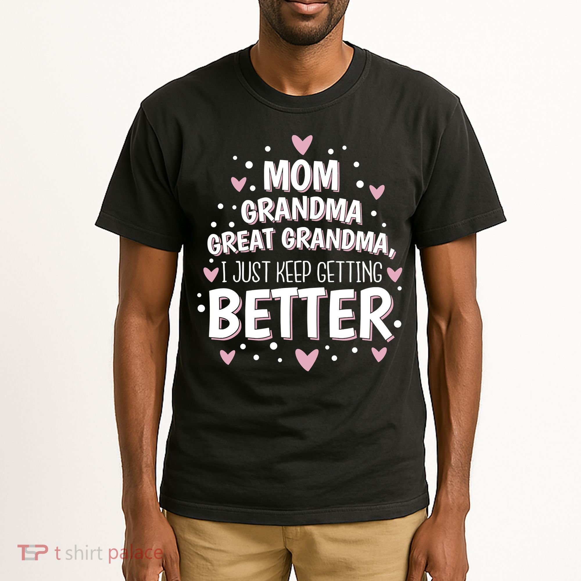 Mom Grandma Great Grandma, I Just Keep Getting Better Tall T-Shirt